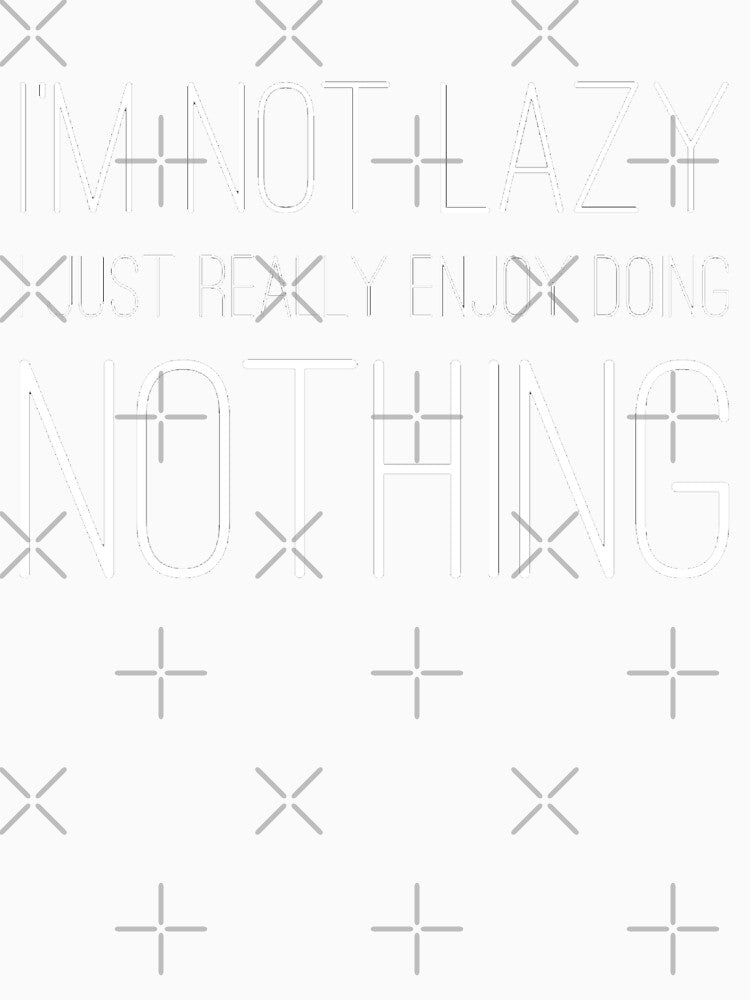 IM NOT LAZY I JUST REALLY ENJOY DOING NOTHING Funny Gift Idea by splonkss