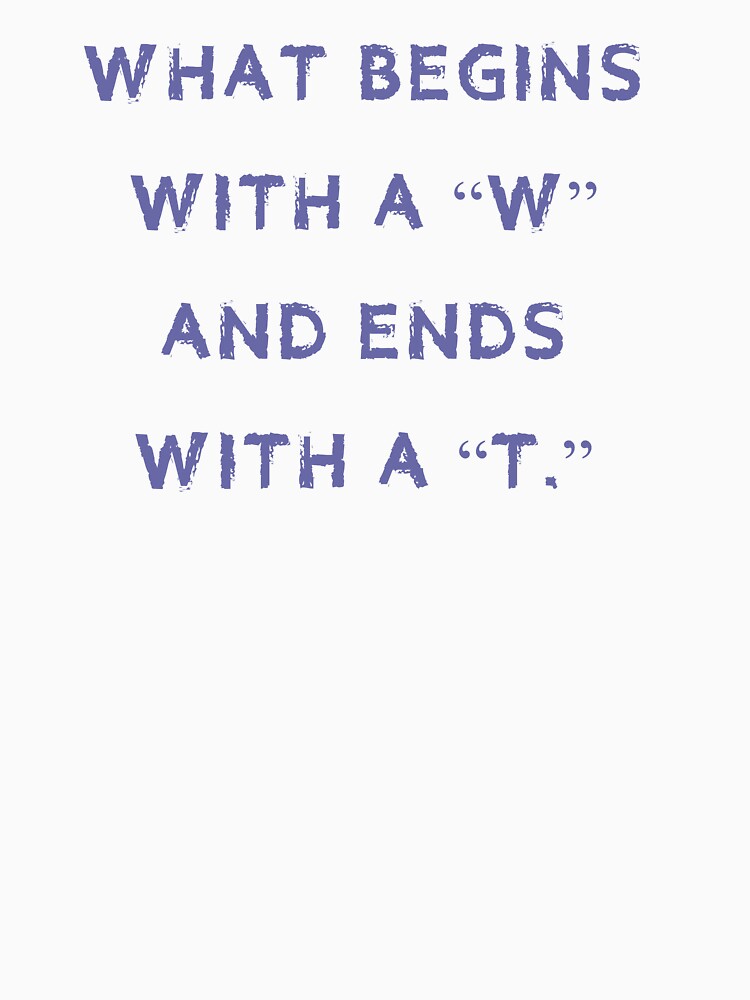 What begins with a "w" and ends with a "t." by tweber123