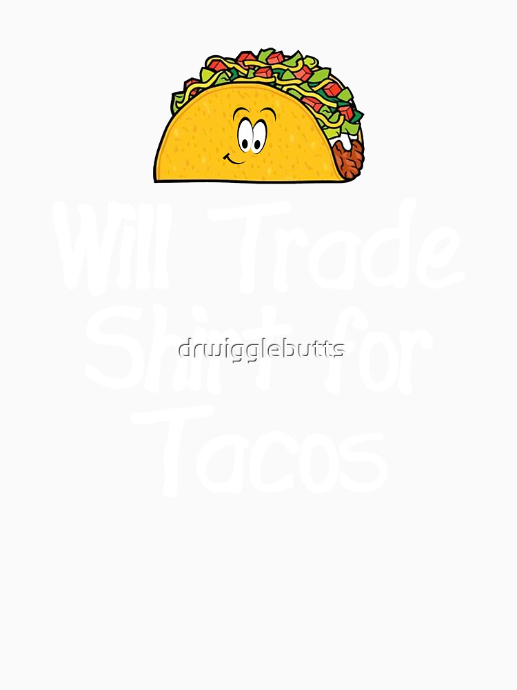 Funny Taco Design Will Trade Design For Tacos by drwigglebutts