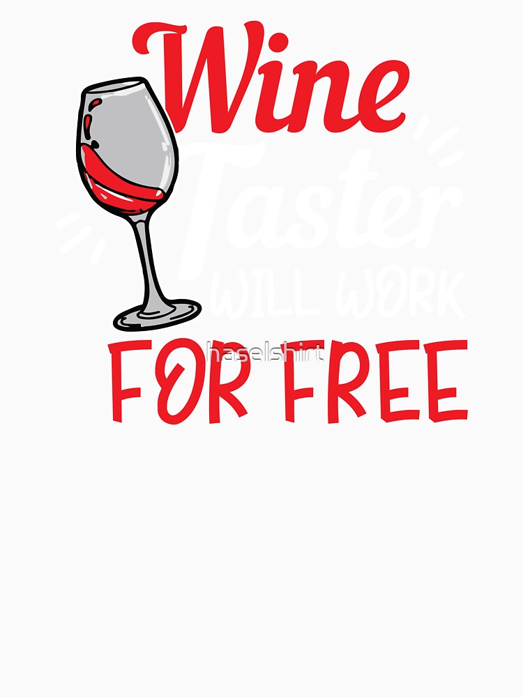Wine Lover Wine Taster will work for free Gift Idea by haselshirt
