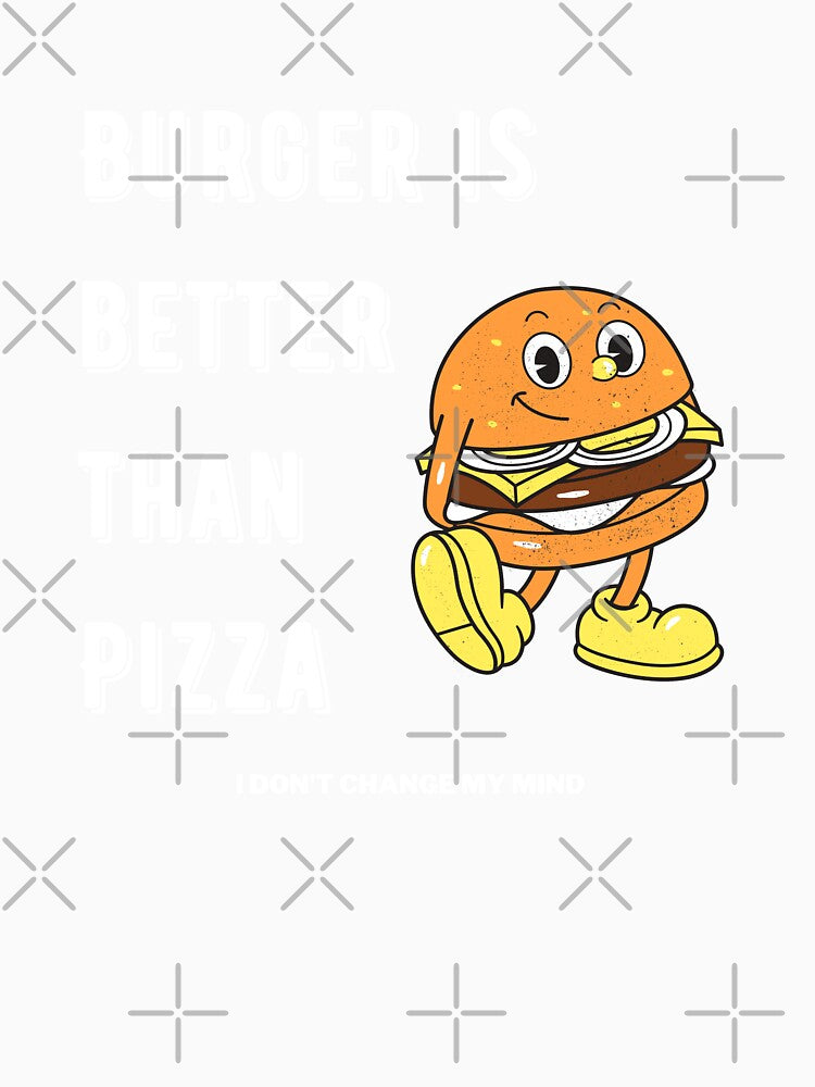 Burger is better than pizza I dont change my mind by Marti t-shirts