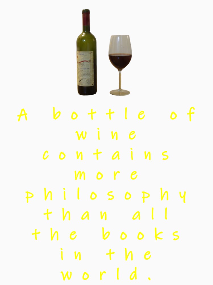 A Bottle Of Wine Contains More Philosophy. by swaise