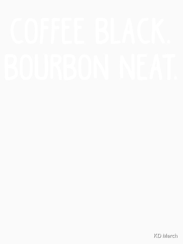 Coffee Black, Bourbon Neat, Coffee Lover by KD Merch