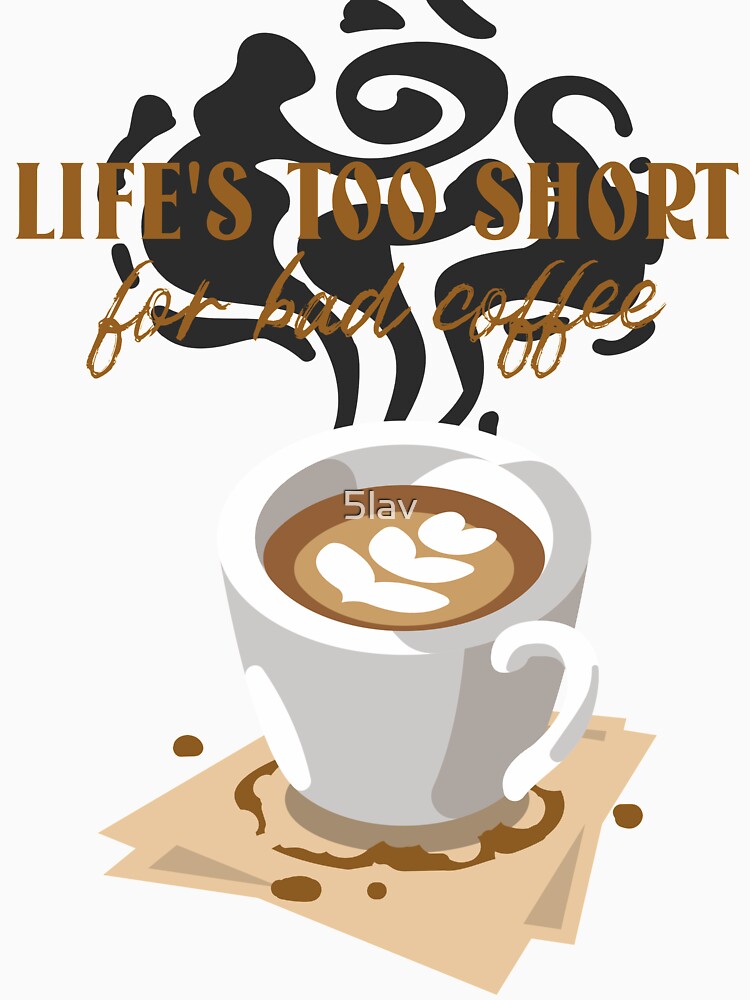 Life's Too Short for Bad Coffee - Coffee Mug Design by 5lav