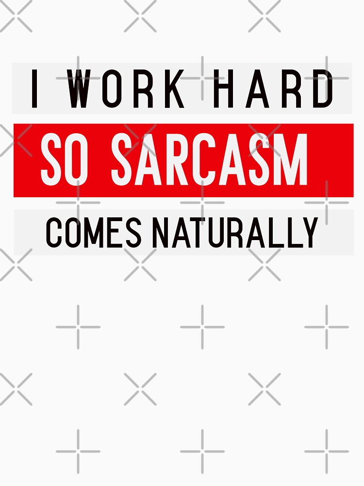 I WORK HARD, SO SARCASM COMES NATURALLY. Funny sarcastic quote by HosvPrint .s