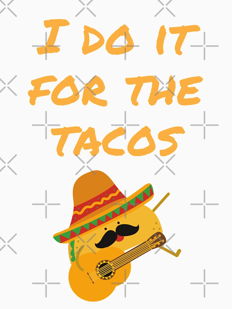I do it for the tacos by K-icon