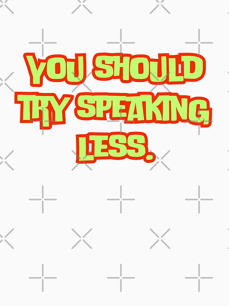 You should try speaking less. by AngelArtss