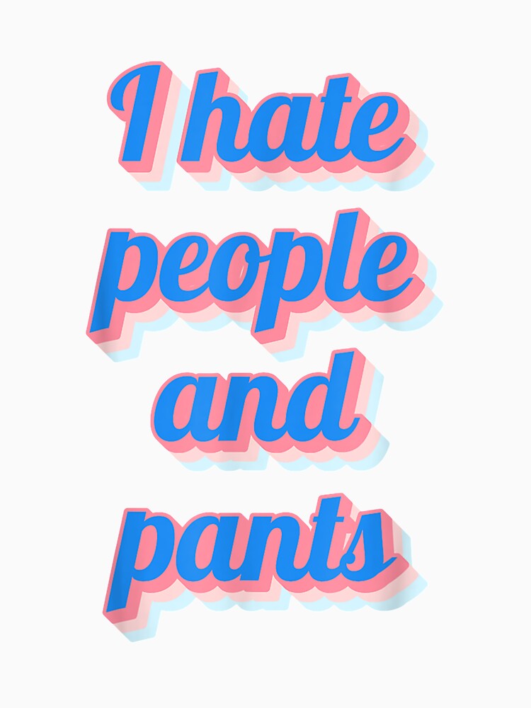 Funny Saying Sarcastic Novelty Gifts I Hate People Pants by mchargue12
