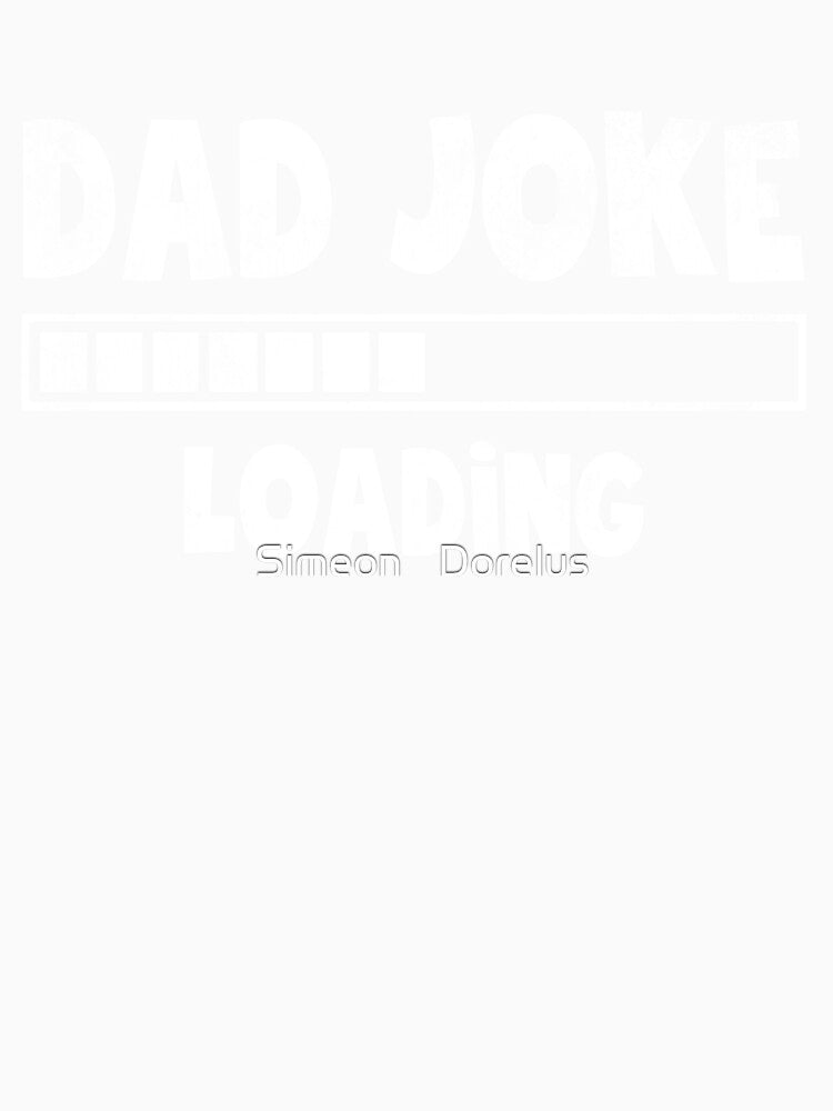Dad Joke Loading Please Wait Daddy Father Humor by Simeon	 Dorelus