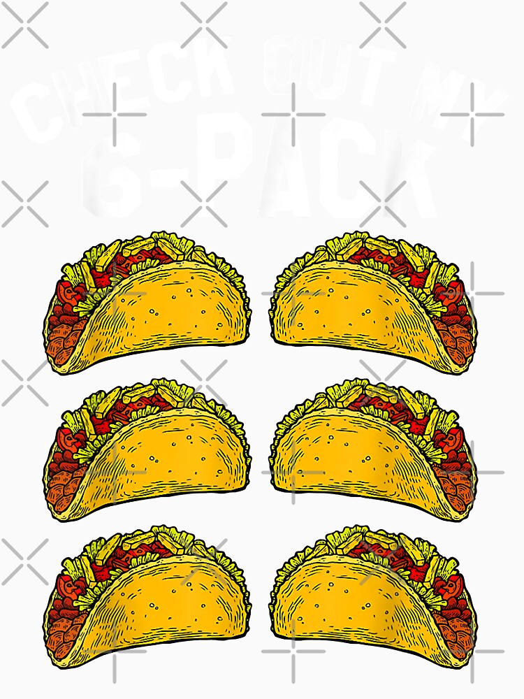 Check Out My 6 Packs Taco by HumbleShirt