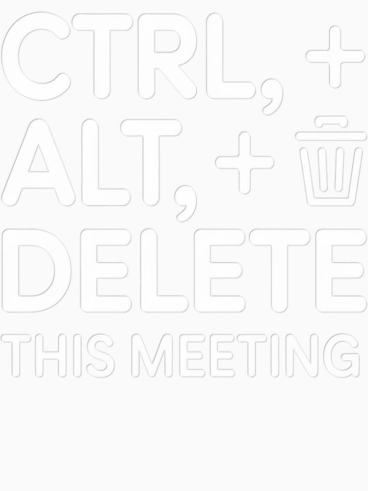 CTRL + ALT + DELETE This Meeting – Funny Office & Tech Humor T-Shirt by RMTrendy