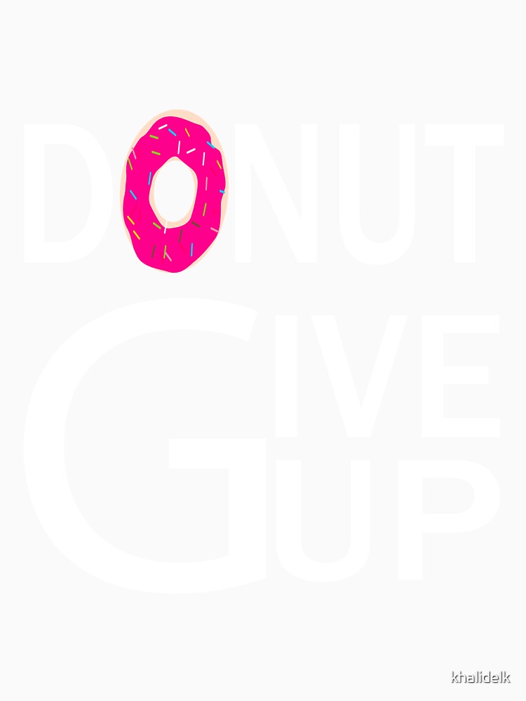 donut give up:funny donut gift:donut addict gift ideas:donut lovers by khalidelk