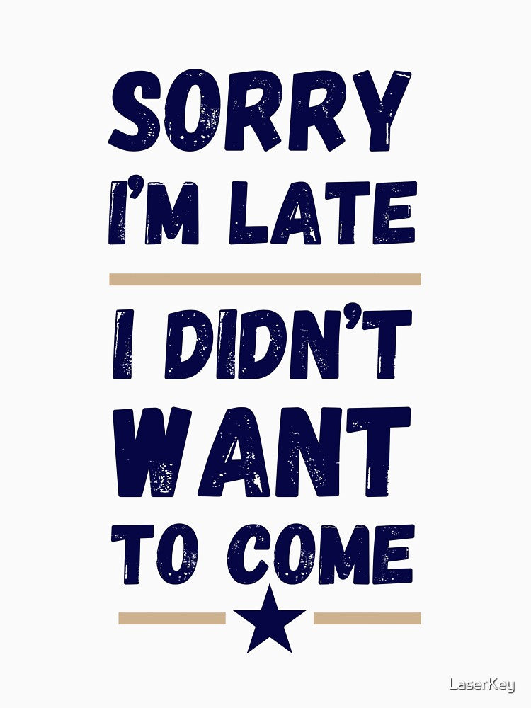 Sorry I'm Late. I Didn't Want to Come – Funny Introvert Design by LaserKey