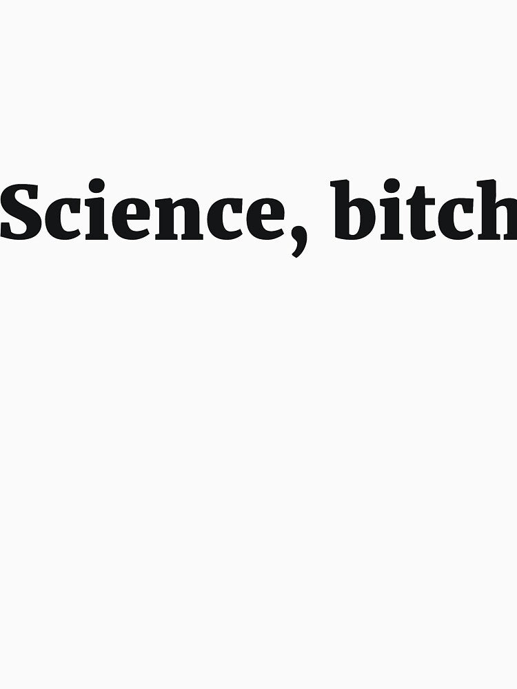 Science, bitch Sassy Joke by RedYolk