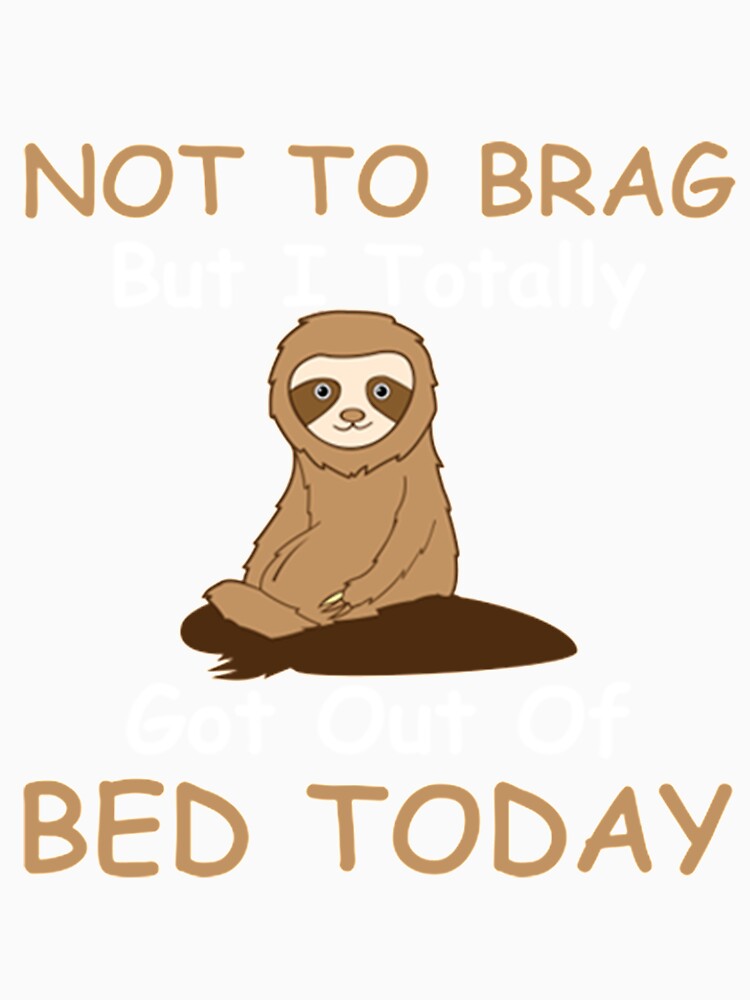 Bed Today Not To Brag But I Totally Got Out Of Bed Today by PixelsNotPens
