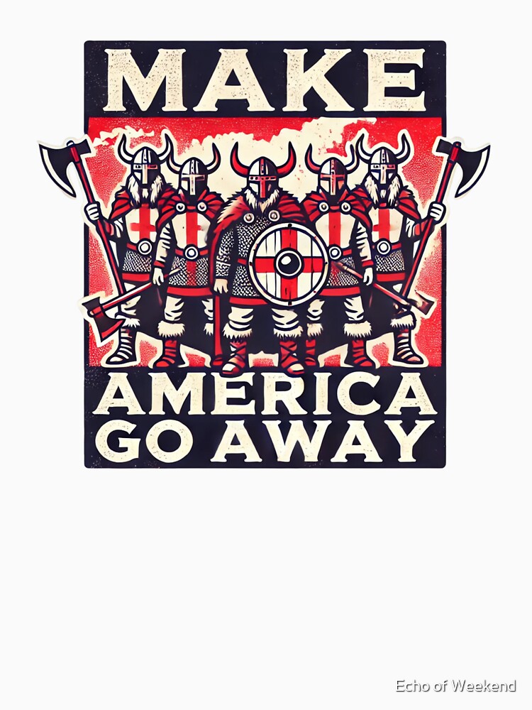 Make America Go Away Satire by Echo of Weekend