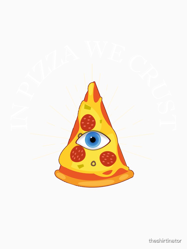In Pizza We Crust All Seeing Eye Funny Pizza Quote by theshirtinator