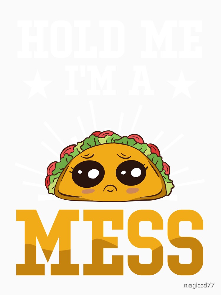 Junk Food Taco Hold Me I’m A Mess Funny Foodie by MagicSD Designs