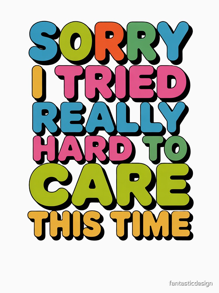 Sarcastic Funny Humor Sorry I Tried Really Hard To Care This Time by fantasticdesign