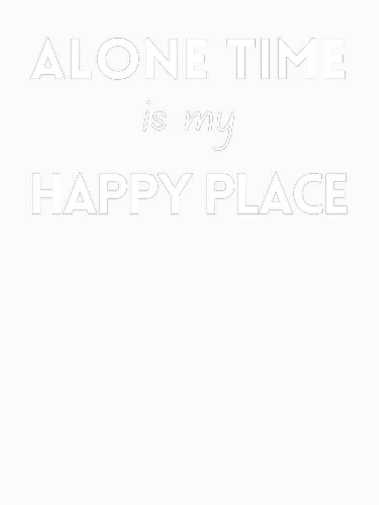 Alone time is my happy place, for an introvert by TeePassion
