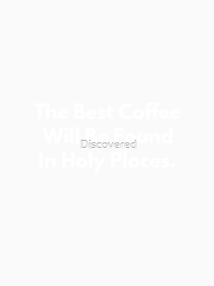 The Best Coffee Will Be Found In Holy Places 2 by Discovered
