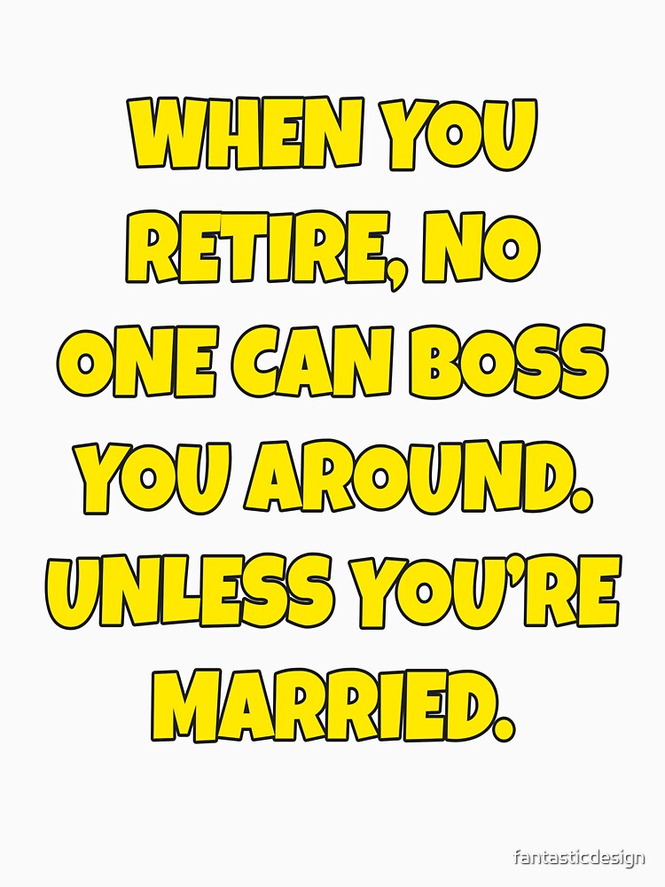 Funny Sarcastic Humor When You Retire, No One Can Boss You Around by fantasticdesign