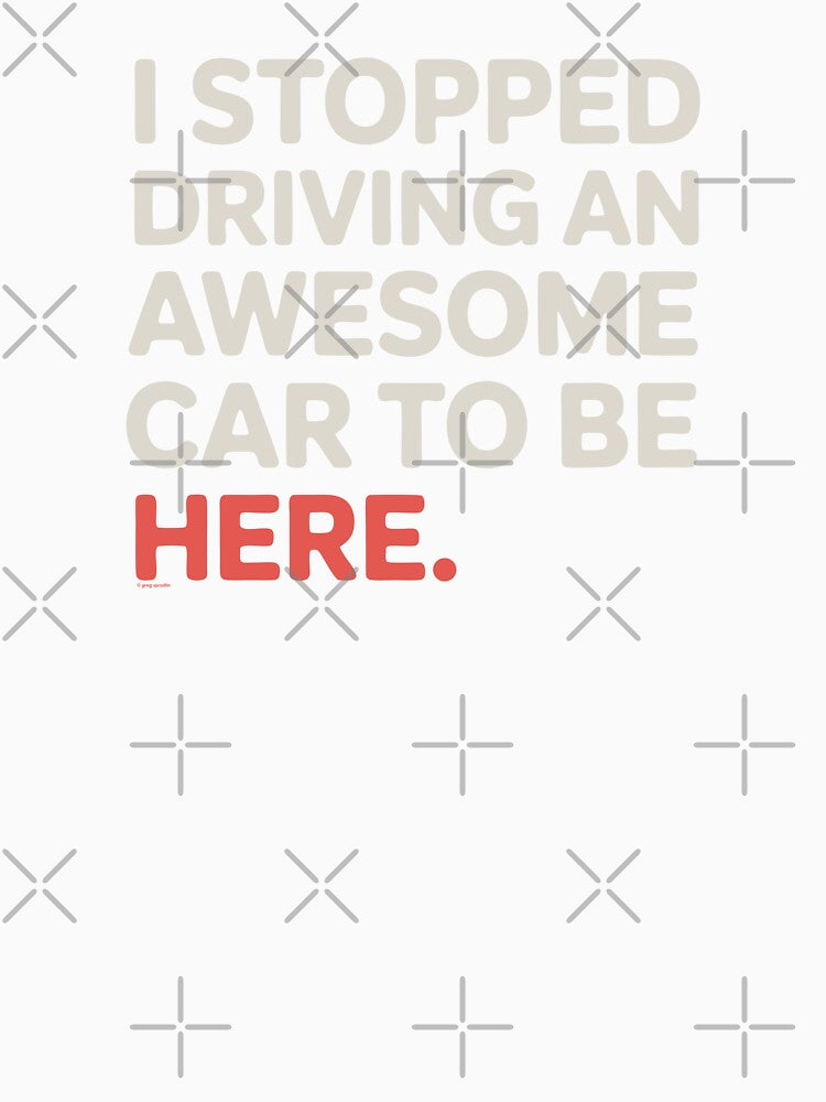 I Stopped Driving An Awesome Car To Be Here by Automotive Art by Greg