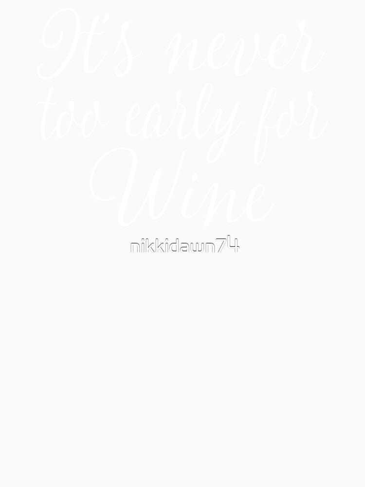 It's Never Too Early for Wine Funny Novelty Graphic product by nikkidawn74