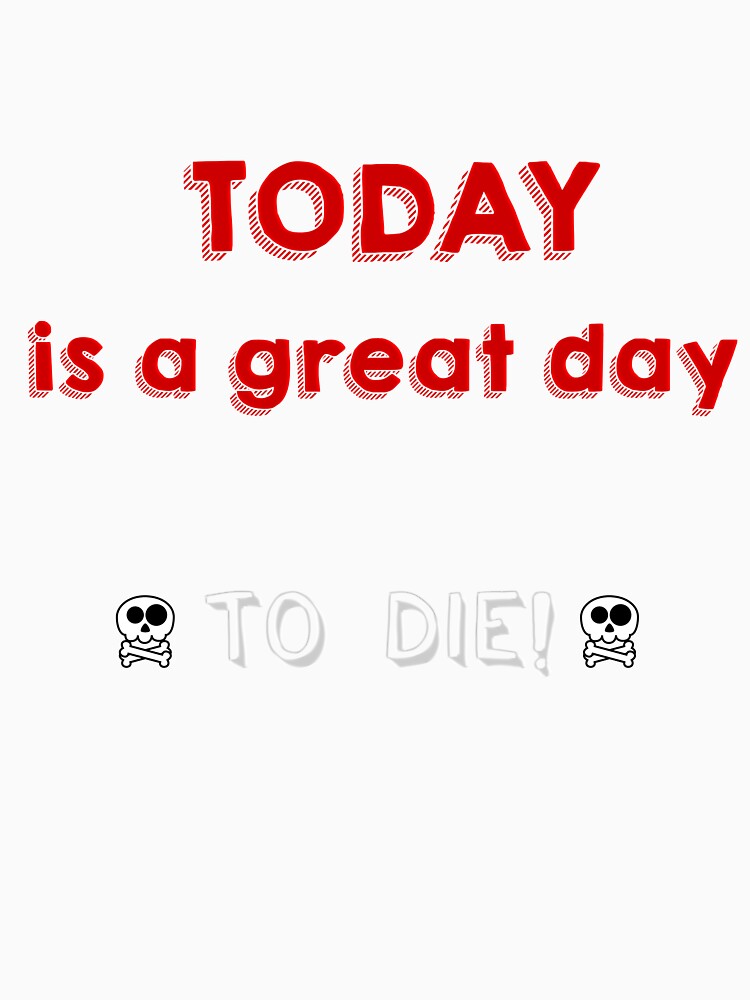 Today is a great day to die by K-Art-Design