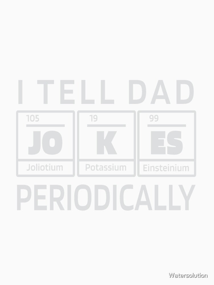 I Tell Dad Jokes Periodically | Chemistry Elements by Watersolution