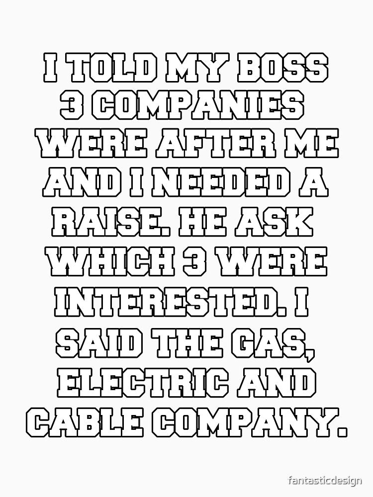 Funny Sarcastic Humor I Told My Boss 3 Companies Were After Me by fantasticdesign
