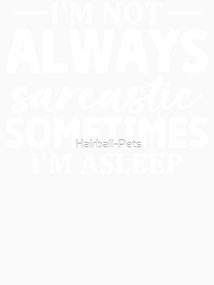 I'm Not Always Sarcastic Sometimes I'm Asleep by Hairball-Pets