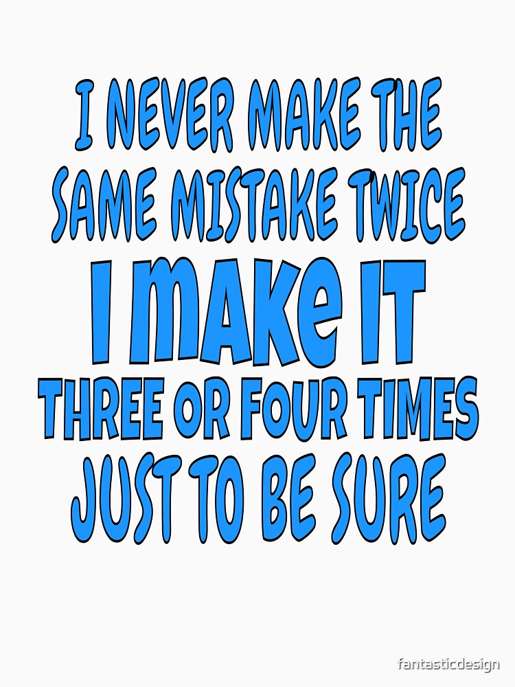 I Never Make The Same Mistake Twice Funny Sarcastic Saying by fantasticdesign