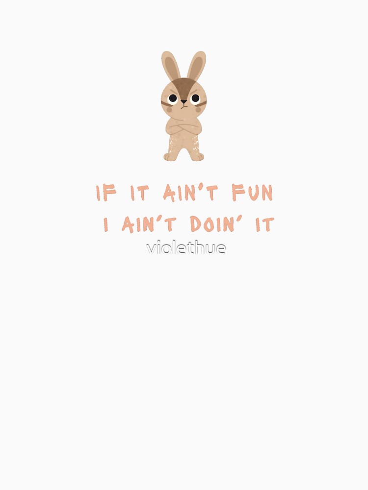If it ain't fun I ain't doin' it by violethue