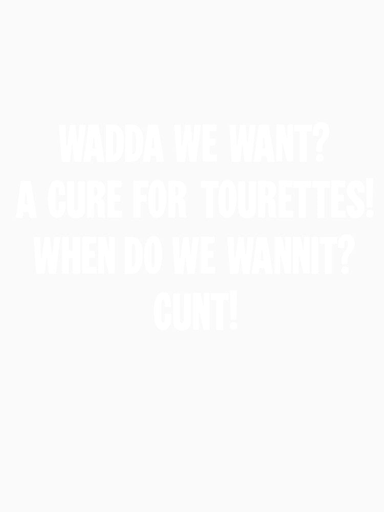 Wadda We Want? A Cure For Tourettes! When Do We Wannit? Cunt! by Good-Looking Corpse