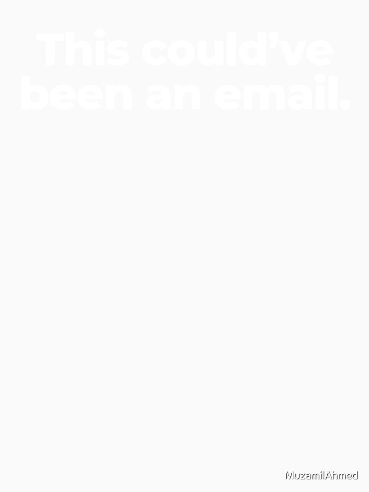 This could’ve been an email. by MuzamilAhmed