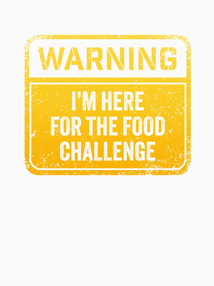 Warning I'm here for the food challenge by Random Tees