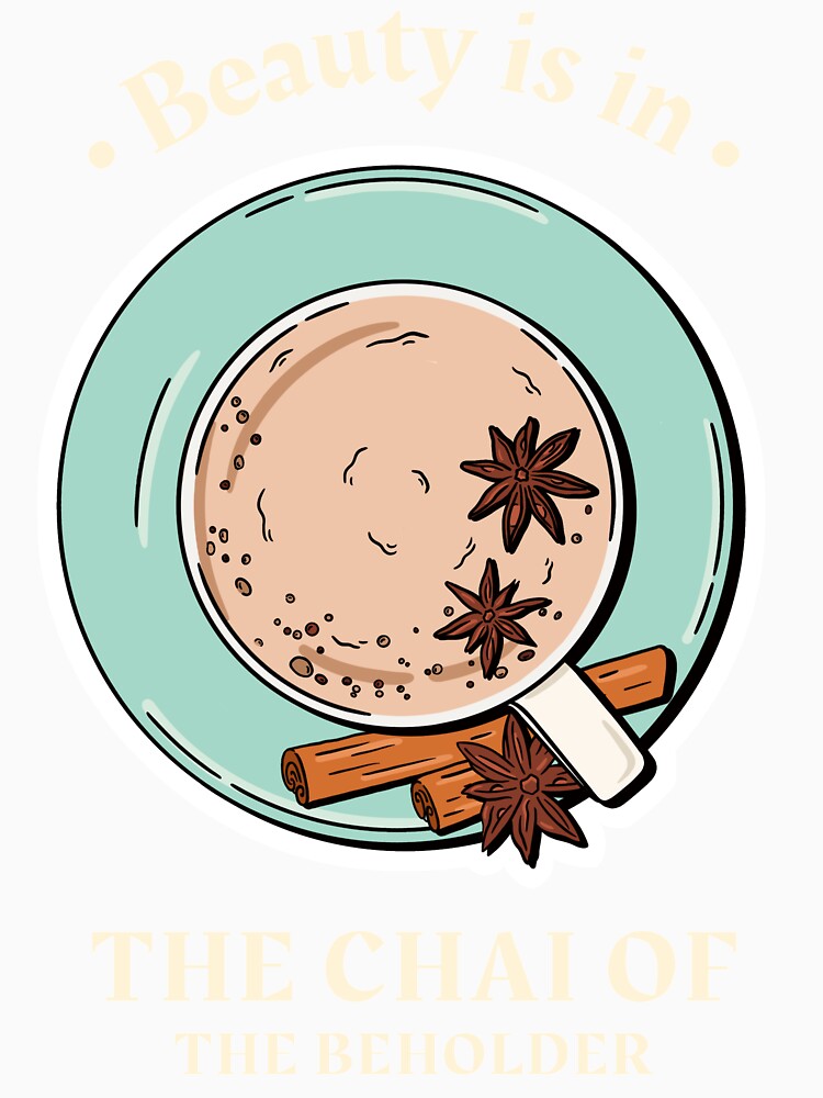 Beauty Is In The Chai Of The Beholder Design by Artpace