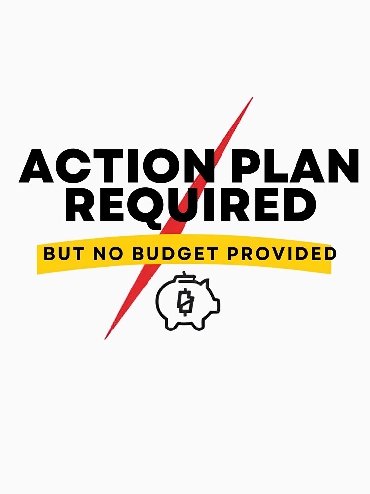 Action Plan Required But No Budget Provided – Funny Corporate Office Shirt by GigaFactory
