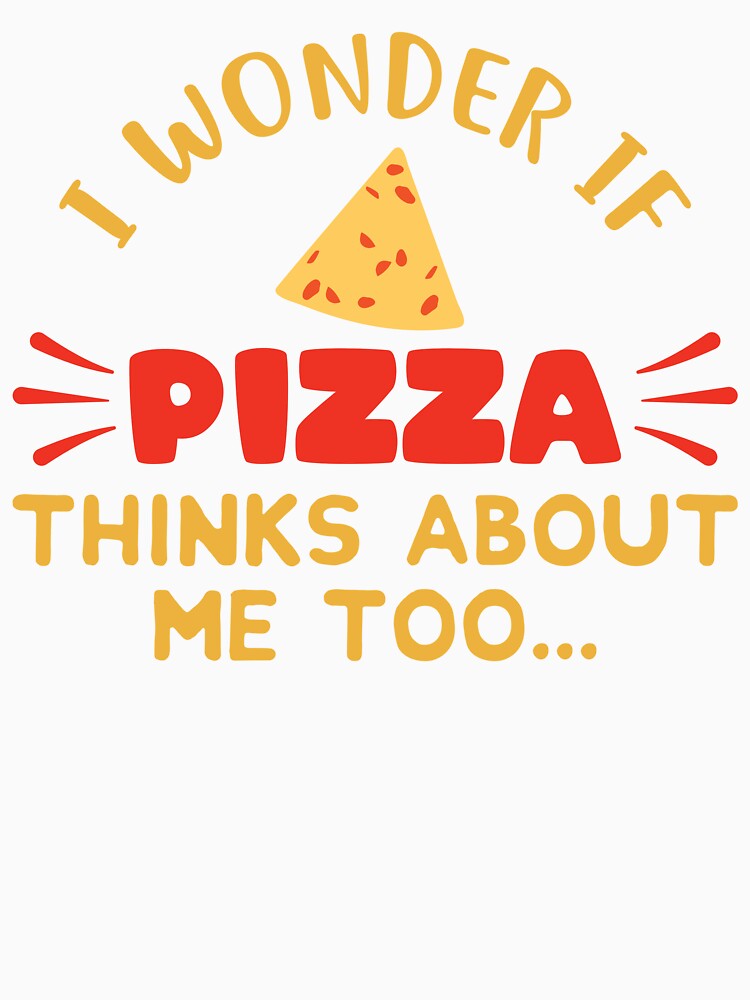 I Wonder If Pizza Thinks About Me Too: Funny Pizza Lovers - Pizza Chef by Adexyl