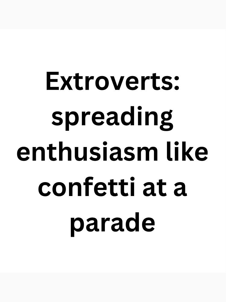 Extroverts: spreading enthusiasm like confetti at a parade by StickerguyYYY