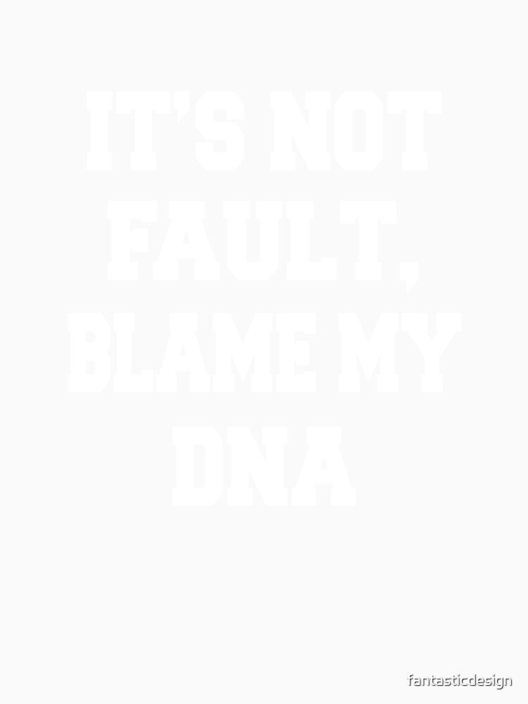 Sarcastic Funny Humorous It's Not My Fault, Blame My DNA by fantasticdesign
