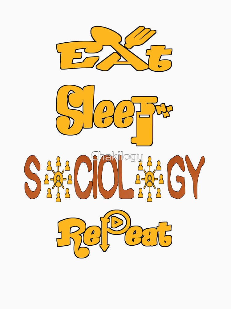 Eat sleep sociology repeat, by Chakilogy
