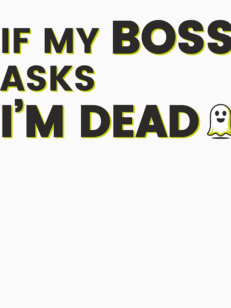 If My Boss Asks I'm Dead by J-Style-Design