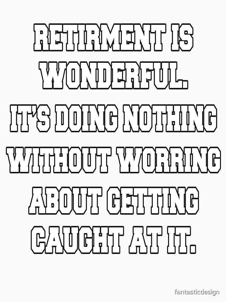 Funny Retirement Humor Retirement Is Wonderful. It's Doing Nothing by fantasticdesign