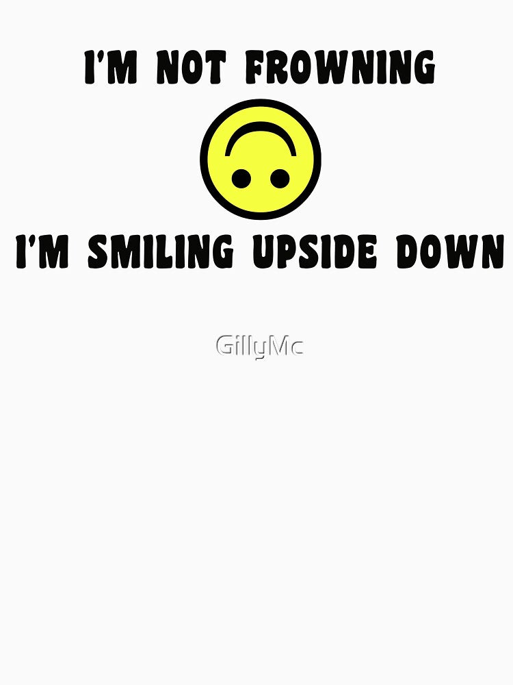 I'm Not Frowning, I'm Smiling Upside Down by GillyMc