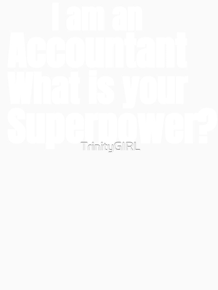I AM AN ACCOUNTANT WHAT IS YOUR SUPERPOWER by TrinityGIRL