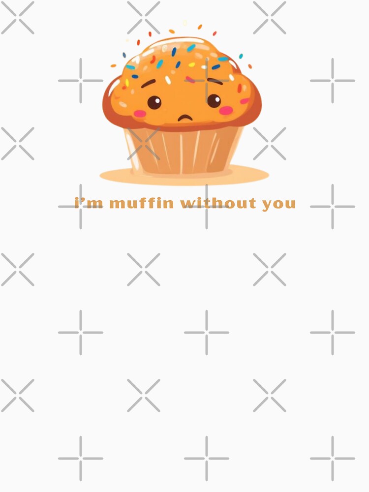I’m Muffin Without You - Cute Pun | TeeHee Puns Funny Design by TeeHee Puns