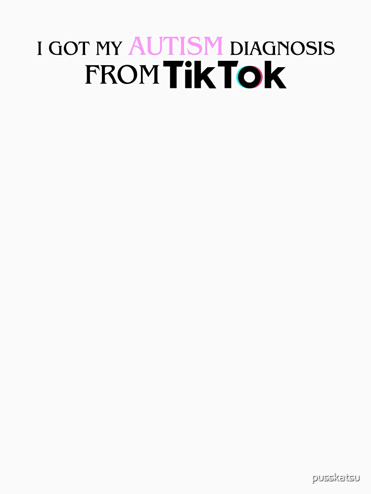 I got my autism diagnosis from Tik Tok by pusskatsu