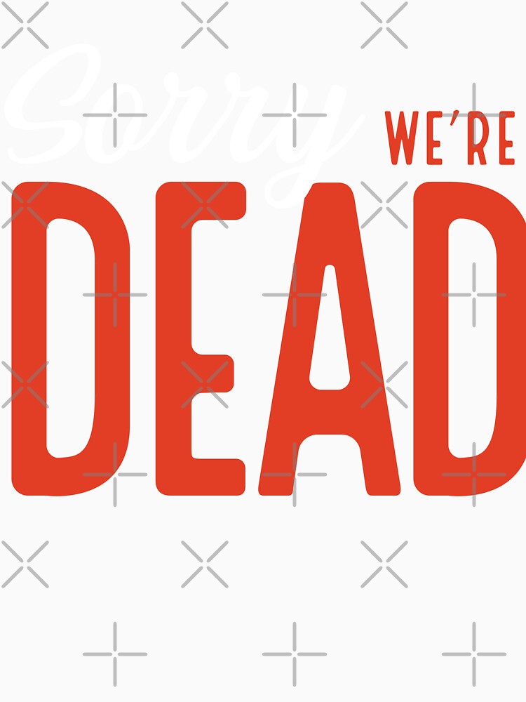 sorry, we're dead by VhsNeverDie